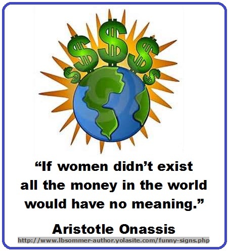 A quote by Aristotle Onassis - If women didn't exist all the money in the world would have no meaning.