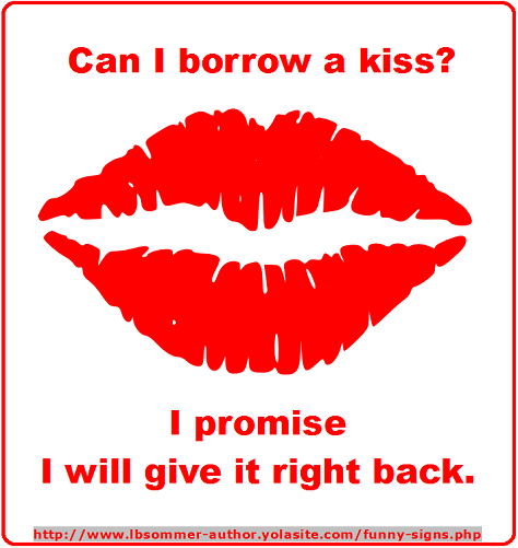 Can I borrow a kiss? I promise I will give it right back.