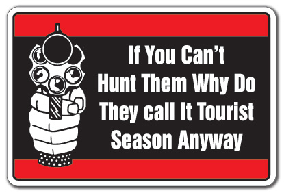 Gun sign: If you can't hunt them why do they call it tourist season anyway? http://www.lbsommer-author.yolasite.com/gun-signs.php