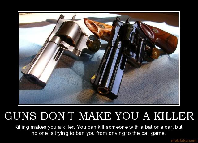 Guns don't make you a killer. Killing makes you a killer.