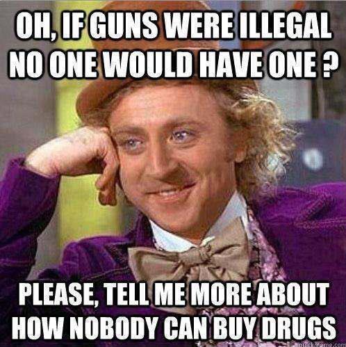 Questions about gun control. Oh, if guns were illegal no one would have one?