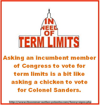 Funny sign about term limits - Asking an incumbent member of Congress to vote foe term limits is a bit like asking a chicken to vote for Colonel Sanders.