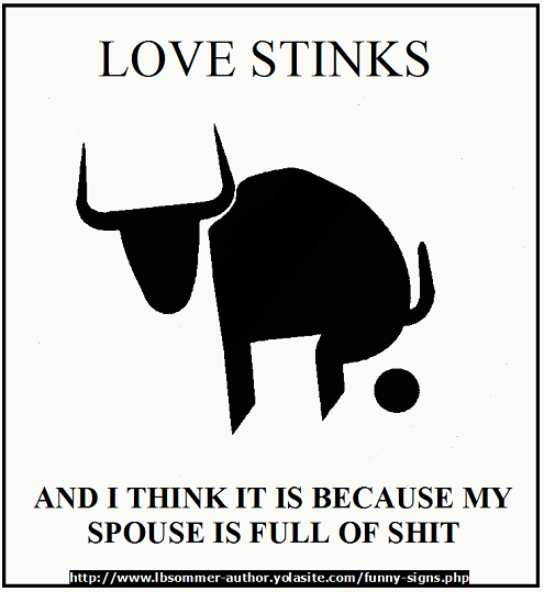 Love stinks, and I think it is because my spouse is full of shit.