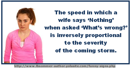 The speed in which a wife says 'Nothing' when asked 'What's wrong?' is inversely proportional to the severity of the coming storm.