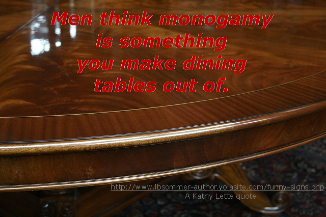 Men think monogamy is something you make dining tables out of. Posted at lbsommer-author.yolasite.com