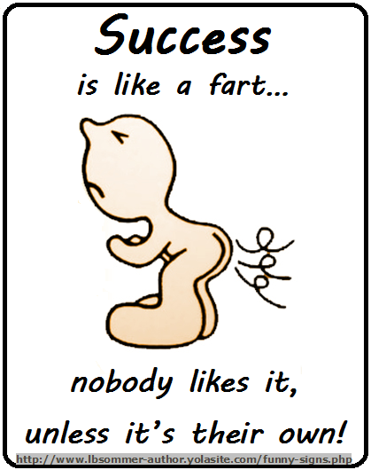 Humorous quote - Success is like a fart - nobody likes it, unless it's their own.
