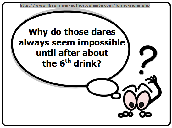 Funny drinking  sign - why do those dares always seem impossible until after about the sixth drink?