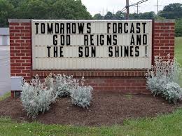 Funny church sign - Tomorrows forrecast: God reigns and the Son shines.